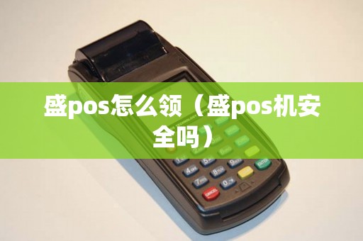 盛pos怎么領(盛pos機安全嗎) 盛pos怎么領(盛pos機安全嗎)